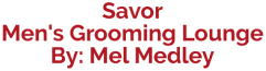Savor Men's Grooming Lounge By: Mel Medley